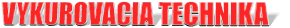 VYKUROVACIA TECHNIKA